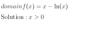 The domain of f(x)=x-ln(x) is x>0